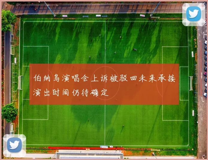 伯纳乌演唱会上诉被驳回未来承接演出时间仍待确定