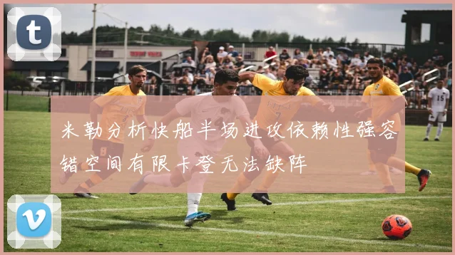 米勒分析快船半场进攻依赖性强容错空间有限卡登无法缺阵