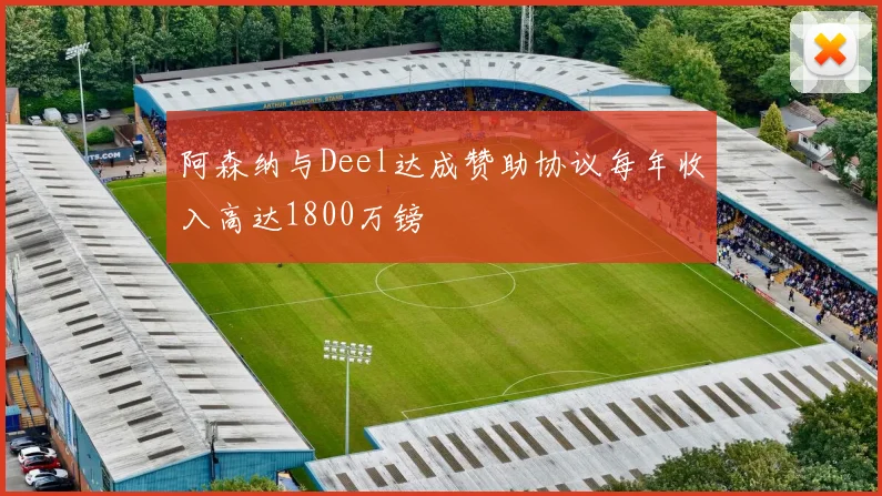 阿森纳与Deel达成赞助协议每年收入高达1800万镑