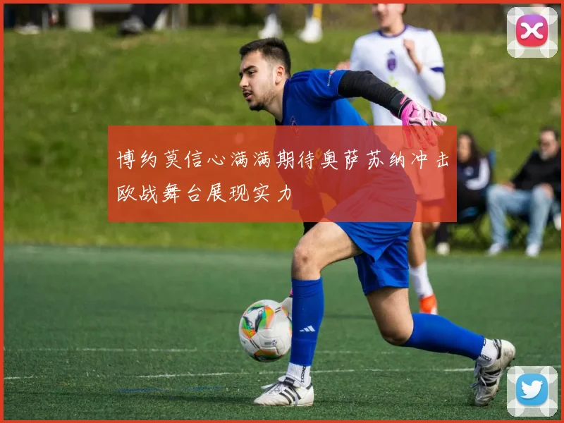 博约莫信心满满期待奥萨苏纳冲击欧战舞台展现实力