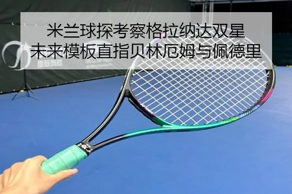 米兰球探考察格拉纳达双星 未来模板直指贝林厄姆与佩德里 | bowansports